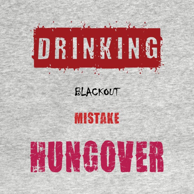 Drinking, Blackout, Mistake, Hungover by TshirtWhatever
